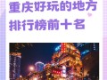 重庆值得一去的景点推荐（重庆值得一去的旅游景点）