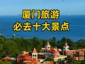 厦门游玩攻略一日游 - 厦门游玩攻略自由行一天